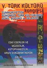 V. Türk Kültürü Kongresi  & Cumhuriyetten Günümüze Türk Kültürünün Dünü, Bugünü ve Geleceği (17-21 Aralık) Eski Eserler ve Müzecilik, Kütüphanecilik, Arşiv Dökümantasyon Cilt-IX