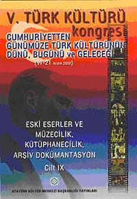 V. Türk Kültürü Kongresi  & Cumhuriyetten Günümüze Türk Kültürünün Dünü, Bugünü ve Geleceği (17-21 Aralık) Eski Eserler ve Müzecilik, Kütüphanecilik, Arşiv Dökümantasyon Cilt-IX