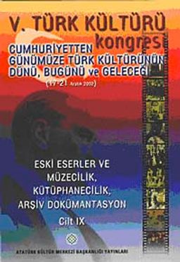 V. Türk Kültürü Kongresi  & Cumhuriyetten Günümüze Türk Kültürünün Dünü, Bugünü ve Geleceği (17-21 Aralık) Eski Eserler ve Müzecilik, Kütüphanecilik, Arşiv Dökümantasyon Cilt-IX