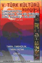 V. Türk Kültürü Kongresi  & Cumhuriyetten Günümüze Türk Kültürünün Dünü, Bugünü ve Geleceği (17-21 Aralık) Tarih, Tarihçilik, Tarih Yazımı Cilt-III