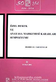 Özel Hukuk ve Anayasa Mahkemesi Kararları Sempozyumu & Bildiriler-Tartışmalar II 26 Mart 2004
