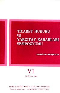 Ticaret Hukuku ve Yargıtay Kararları Sempozyumu & Bildiriler Tartışmalar VI (14-15 Nisan 1989)