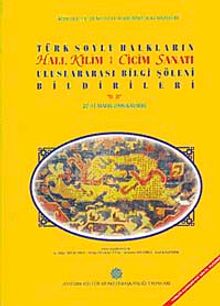 Türk Soylu Halkların Halı Kilim Cicim ve Keçe Sanatı Uluslararası Bilgi Şöleni Bildirileri