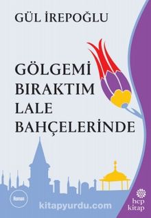 Gölgemi Bıraktım Lale Bahçelerinde - Gül İrepoğlu