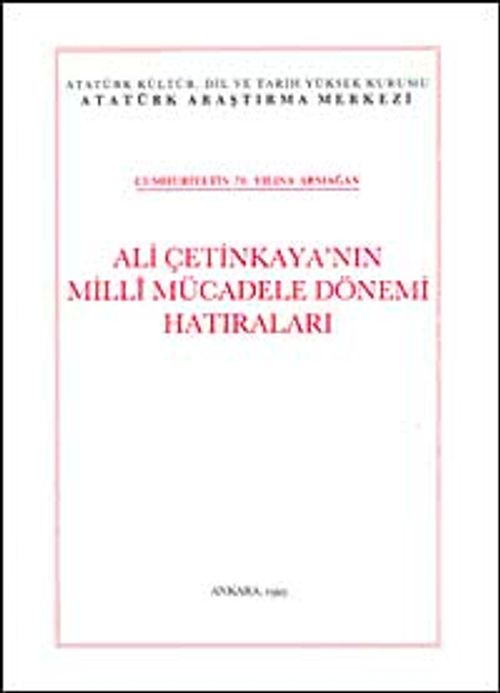 Ali Çetinkaya'nın Milli Mücadele Dönemi Hatıraları & Cumhuriyetin 70. Yılına Armağan
