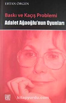 Baskı ve Kaçış Problemi Adalet Ağaoğlu'nun Oyunları - Ertan Örgen
