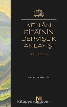 Ken'an Rifai'nin Dervişlik Anlayışı & Meşkure Sargut’un Sohbet Defterlerinde Ken'an Rifai’nin Dervişlik Anlayışı - Hasan Kerim Güç