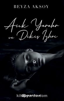 Açık Yaralar ve Dikiş İzleri - Beyza Aksoy