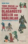 Türk Masal ve Efsanelerinde Olağanüstü Güçler ve Varlıklar &amp; Türkiye Sahasının Demonoloji ve Diabolojisi