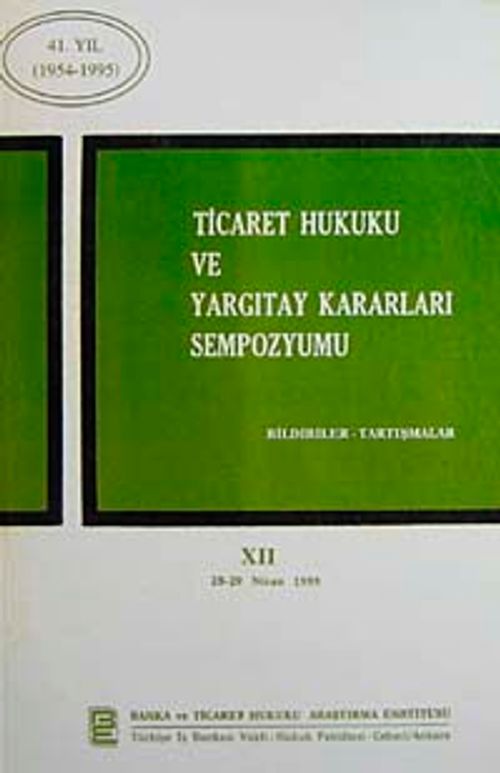 Ticaret Hukuku ve Yargıtay Kararları Sempozyumu & Bildiriler Tartışmalar XII 28-29 Nisan 1995