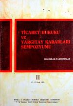 Ticaret Hukuku ve Yargıtay Kararları Sempozyumu & Bildiriler Tartışmalar II (11-12 Ocak 1985)