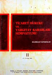 Ticaret Hukuku ve Yargıtay Kararları Sempozyumu & Bildiriler Tartışmalar II (11-12 Ocak 1985)