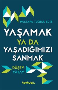 Yaşamak ya da Yaşadığımızı Sanmak & Düşey Yatay