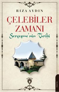 Çelebiler Zamanı & Serçeşmenin Tarihi