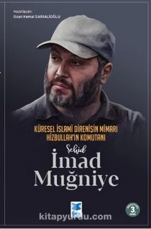 Şehid İmad Muğniye & Küresel İslami Direnişin Mimarı Hizbullah’ın Komutanı - Bilinmeyen Yazar