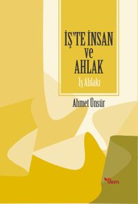 İş'te İnsan ve Ahlak İş Ahlakı 