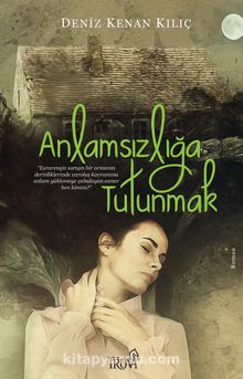 Anlamsızlığa Tutunmak - Deniz Kenan Kılıç