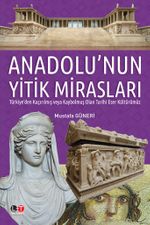 Anadolu'nun Yitik Mirasları & Türkiye'den Kaçırılmış veya  Kaybolmuş Olan Tarihi Eser Kültürümüz