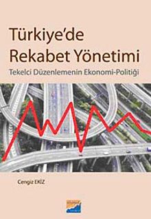 Türkiye'de Rekabet Yönetimi & Tekelci Düzenlemenin Ekonomi-Politiği