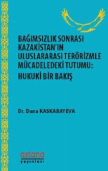Bağımsızlıktan Sonra Kazakistan'ın Uluslararası Terörizmle Mücadeledeki Tutumu - Hukuki Bir Bakış