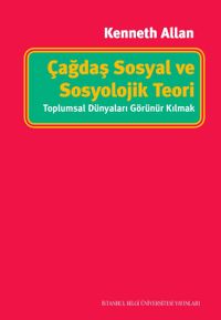 Çağdaş Sosyal ve Sosyolojik Teori: Toplumsal Dünyaları Görünür Kılmak