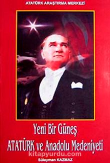 Yeni Bir Güneş Atatürk ve Anadolu Medeniyeti