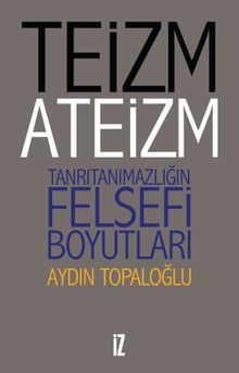 Teizm ve Ateizm & Tanrıtanımazlığın Felsefi Boyutları