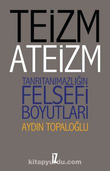 Teizm ve Ateizm & Tanrıtanımazlığın Felsefi Boyutları - Aydın Topaloğlu
