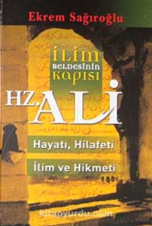 İlim Beldesinin Kapısı Hz. Ali & hayatı, Hilafeti, İlim ve Hikmeti