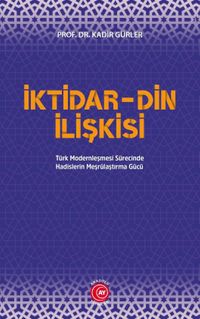 İktidar-Din İlişkisi & Türk Modernleşmesi Sürecinde Hadislerin Meşrulaştırma Gücü