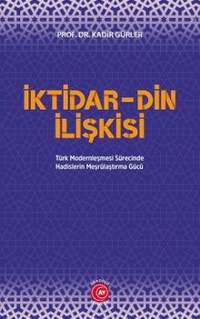 İktidar-Din İlişkisi & Türk Modernleşmesi Sürecinde Hadislerin Meşrulaştırma Gücü