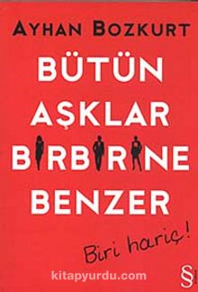 Bütün Aşklar Birbirine Benzer - Biri Hariç! - Ayhan Bozkurt