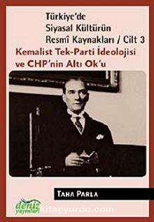 Türkiye'de Siyasal Kültürün Resmi Kaynakları / Cilt 3 & Kemalist Tek-Parti İdeolojisi ve CHP'nin Altı Ok'u