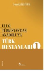 Uluğ Türkistan'dan Anadolu'ya Türk Destanları - 1