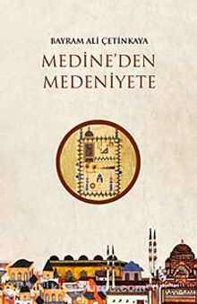 Medine'den Medeniyete - Bayram Ali Çetinkaya
