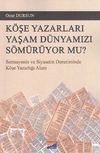 K&ouml;şe Yazarları Yaşam D&uuml;nyamızı S&ouml;m&uuml;r&uuml;yor Mu? & Sermayenin ve Siyasetin Denetiminde K&ouml;şe Yazarlığı Alanı