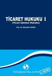 Ticaret Hukuku 1 (Ticari İşletme Hukuku) - Mustafa Yasan