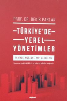 Türkiye’de Yerel Yönetimler ; Tarihçe, Mevzuat, Yapi Ve İşleyiş