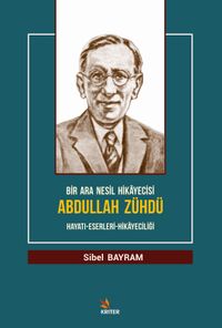 Bir Ara Nesil Hikayecisi Abdullah Zühdü & Hayatı-Eserleri-Hikayeciliği