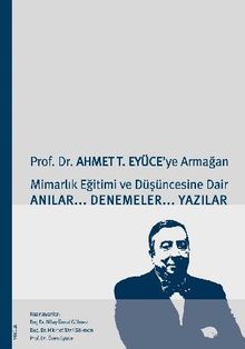 Prof. Dr. Ahmet T. Eyüce'ye Armağan&Mimarlık Eğitimi ve Düşüncesine Dair Anılar-Denemeler-Yazılar