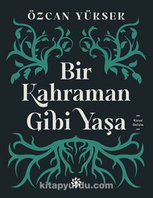 Bir Kahraman Gibi Yaşa - Özcan Yüksek