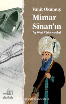 Mimar Sinan'ın Taş Köprü Çözümlemeleri - Vahit Okumuş