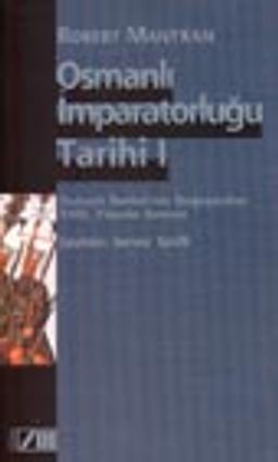 Osmanlı İmparatorluğu Tarihi Cilt: 1 Osmanlı İmparatorluğunun Doğuşundan 18. Yüzyılın Sonuna
