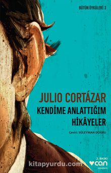 Bütün Öyküleri 3 / Kendime Anlattığım Hikayeler - Julio Cortazar