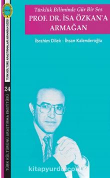 Türklük Biliminde Gür Bir Ses Prof. Dr. İsa Özkan'a Armağan