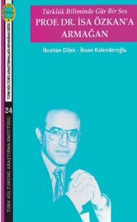 Türklük Biliminde Gür Bir Ses Prof. Dr. İsa Özkan'a Armağan
