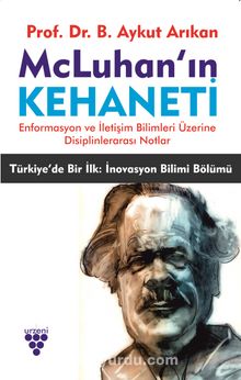 Mcluhan’ın Kehaneti & Enformasyon ve İletişim Bilimleri Üzerine Disiplinlerarası Notlar - B. Aykut Arıkan