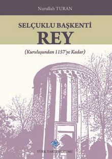 Selçuklu Başkenti Rey & (Kuruluşundan 1157'ye Kadar)
