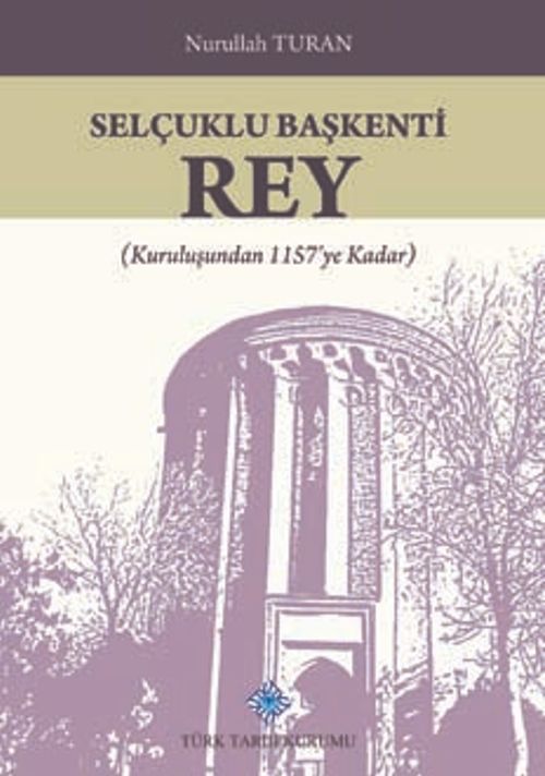 Selçuklu Başkenti Rey & (Kuruluşundan 1157'ye Kadar)