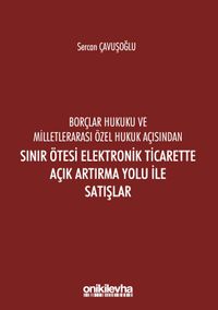 Borçlar Hukuku Ve Milletlerarası Özel Hukuk Açısından Sınır Ötesi Elektronik Ticarette Açık Artırma Yolu İle Satışlar